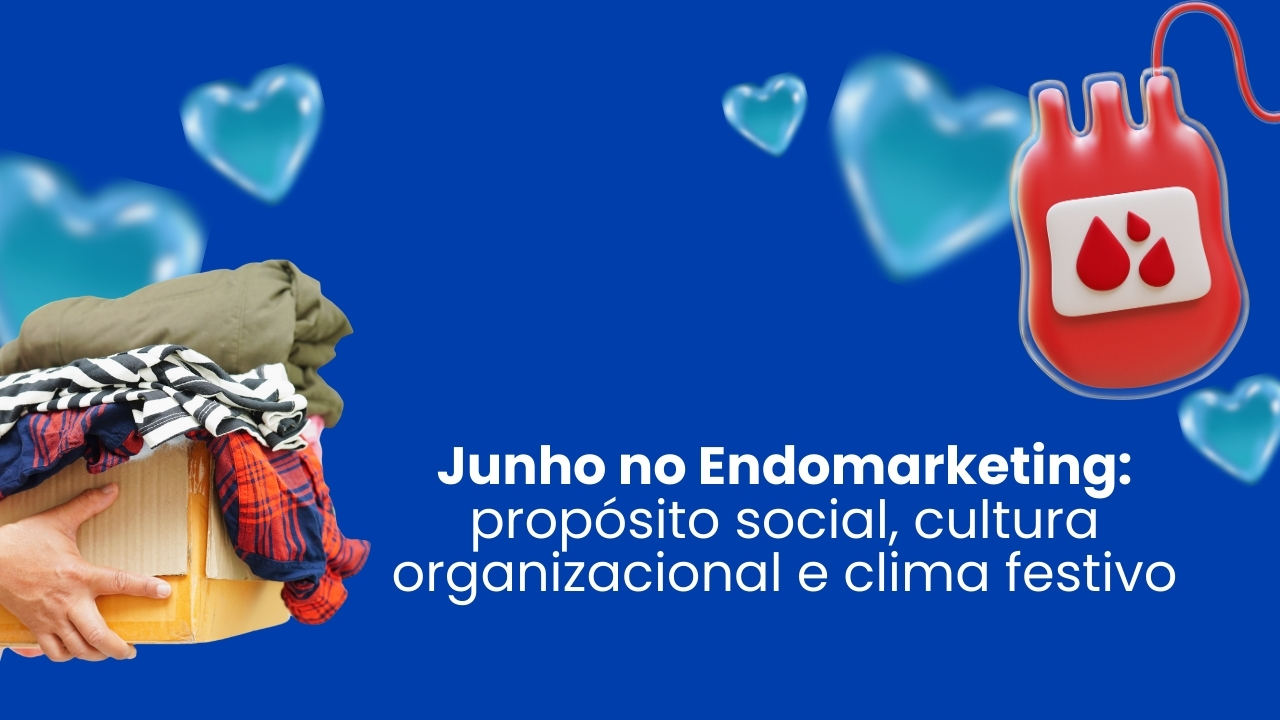 Endomarketing em Junho: Propósito social, cultura organizacional e clima festivo